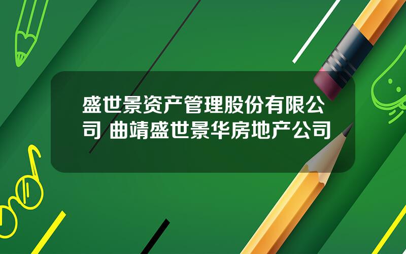 盛世景资产管理股份有限公司 曲靖盛世景华房地产公司